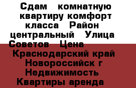 Сдам 3 комнатную квартиру комфорт-класса › Район ­ центральный › Улица ­ Советов › Цена ­ 25 000 - Краснодарский край, Новороссийск г. Недвижимость » Квартиры аренда   
